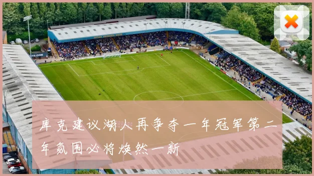 库克建议湖人再争夺一年冠军第二年氛围必将焕然一新